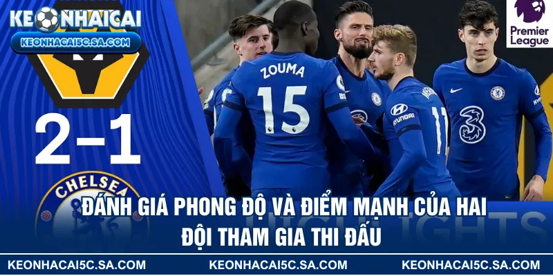 Đánh giá phong độ và điểm mạnh của hai đội tham gia thi đấu